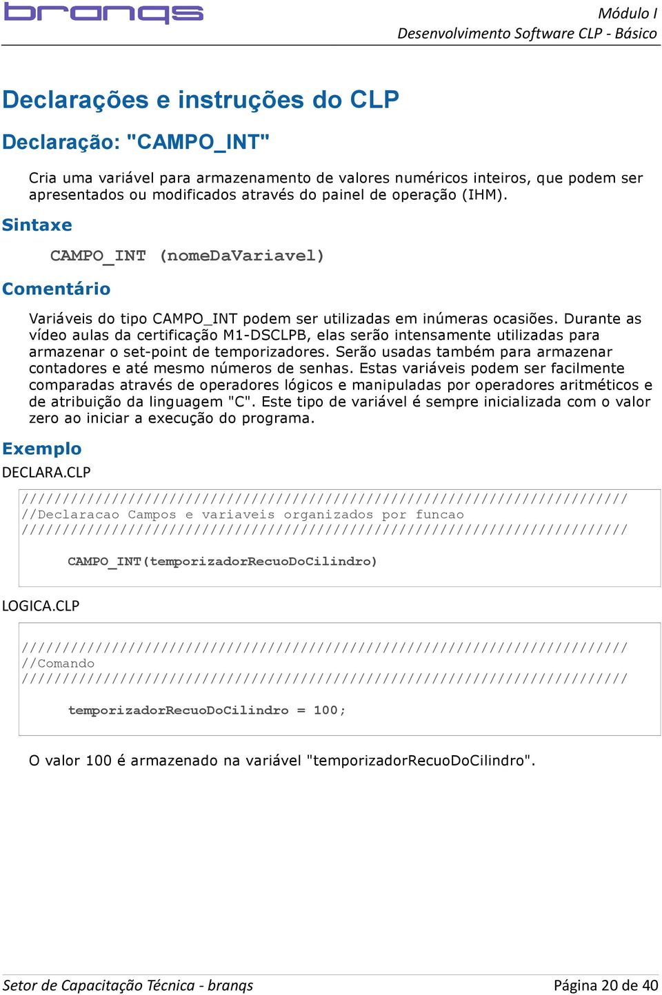 Durante as vídeo aulas da certificação M1-DSCLPB, elas serão intensamente utilizadas para armazenar o set-point de temporizadores.