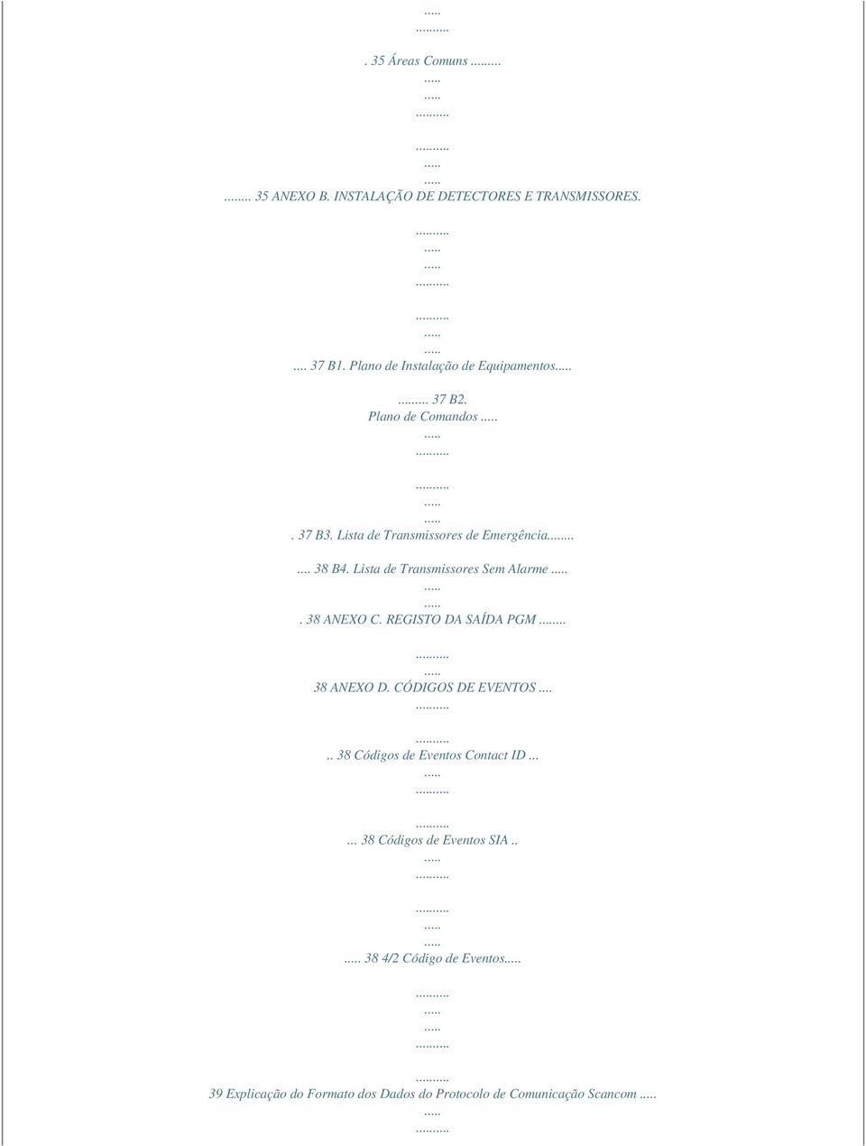 Lista de Transmissores Sem Alarme. 38 ANEXO C. REGISTO DA SAÍDA PGM... 38 ANEXO D. CÓDIGOS DE EVENTOS.