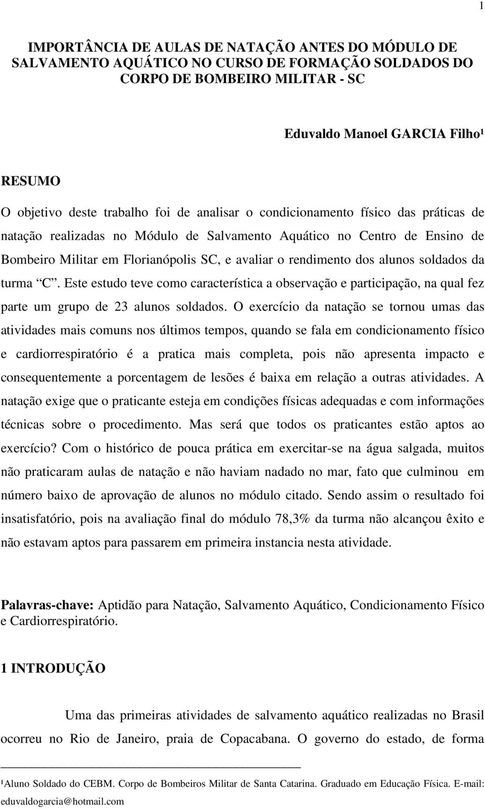 alunos soldados da turma C. Este estudo teve como característica a observação e participação, na qual fez parte um grupo de 23 alunos soldados.