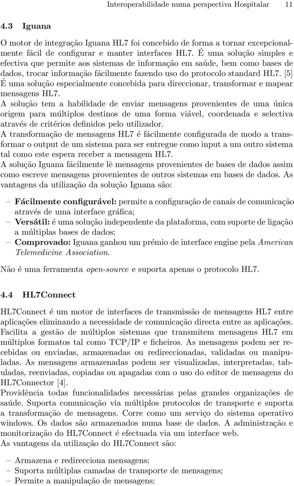 [5] É uma solução especialmente concebida para direccionar, transformar e mapear mensagens HL7.