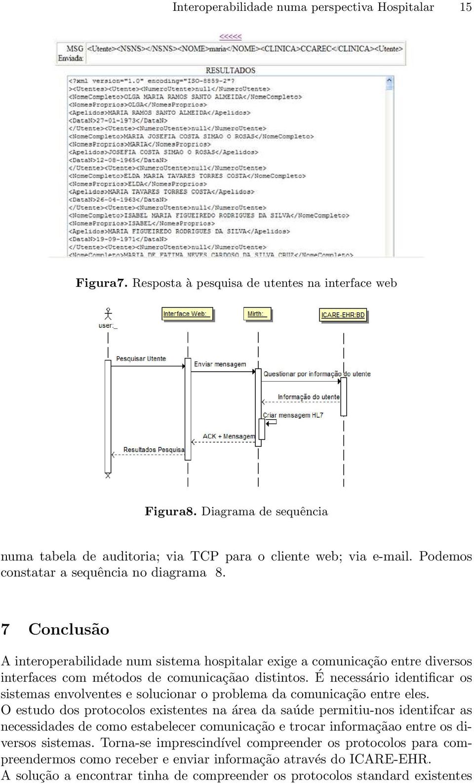 7 Conclusão A interoperabilidade num sistema hospitalar exige a comunicação entre diversos interfaces com métodos de comunicaçãao distintos.