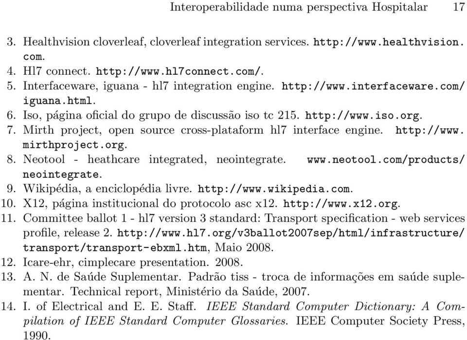 Mirth project, open source cross-plataform hl7 interface engine. http://www. mirthproject.org. 8. Neotool - heathcare integrated, neointegrate. www.neotool.com/products/ neointegrate. 9.