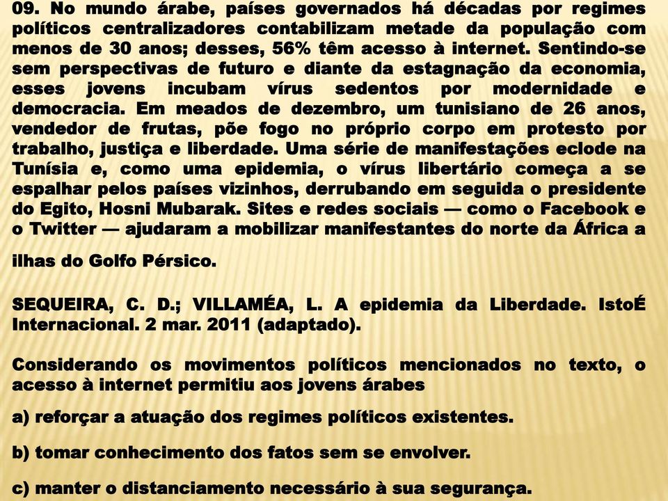 Em meados de dezembro, um tunisiano de 26 anos, vendedor de frutas, põe fogo no próprio corpo em protesto por trabalho, justiça e liberdade.