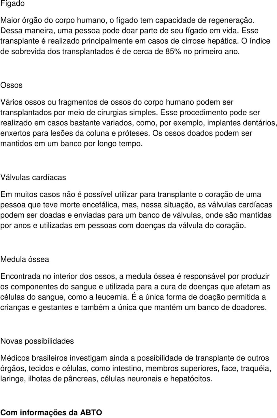 Ossos Vários ossos ou fragmentos de ossos do corpo humano podem ser transplantados por meio de cirurgias simples.