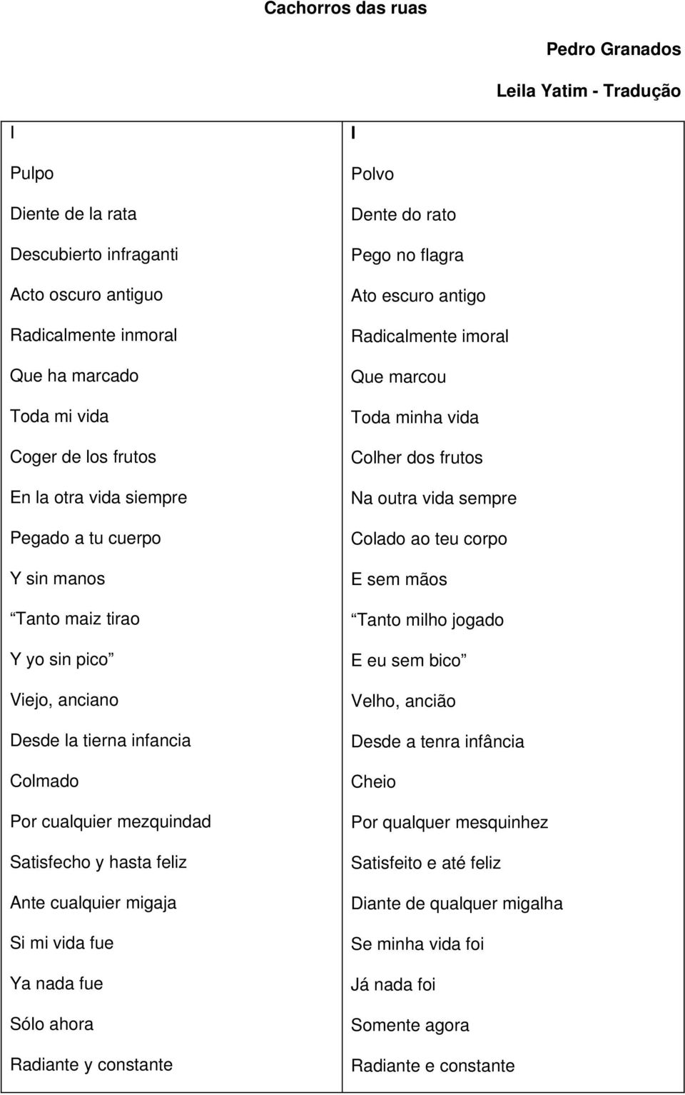 Si mi vida fue Ya nada fue Sólo ahora Radiante y constante I Polvo Dente do rato Pego no flagra Ato escuro antigo Radicalmente imoral Que marcou Toda minha vida Colher dos frutos Na outra vida sempre