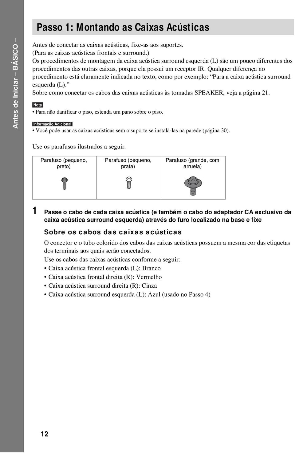 Qualquer diferença no procedimento está claramente indicada no texto, como por exemplo: Para a caixa acústica surround esquerda (L).