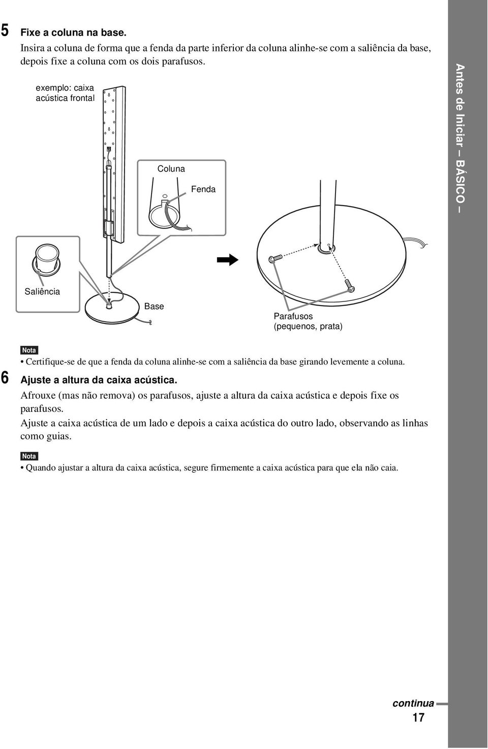 base girando levemente a coluna. 6 Ajuste a altura da caixa acústica. Afrouxe (mas não remova) os parafusos, ajuste a altura da caixa acústica e depois fixe os parafusos.