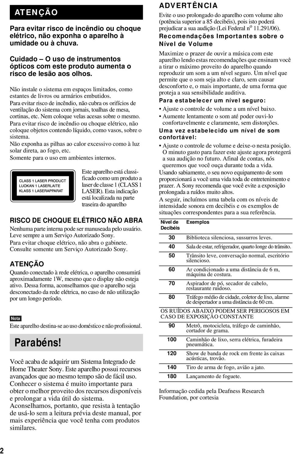 Para evitar risco de incêndio, não cubra os orifícios de ventilação do sistema com jornais, toalhas de mesa, cortinas, etc. Nem coloque velas acesas sobre o mesmo.