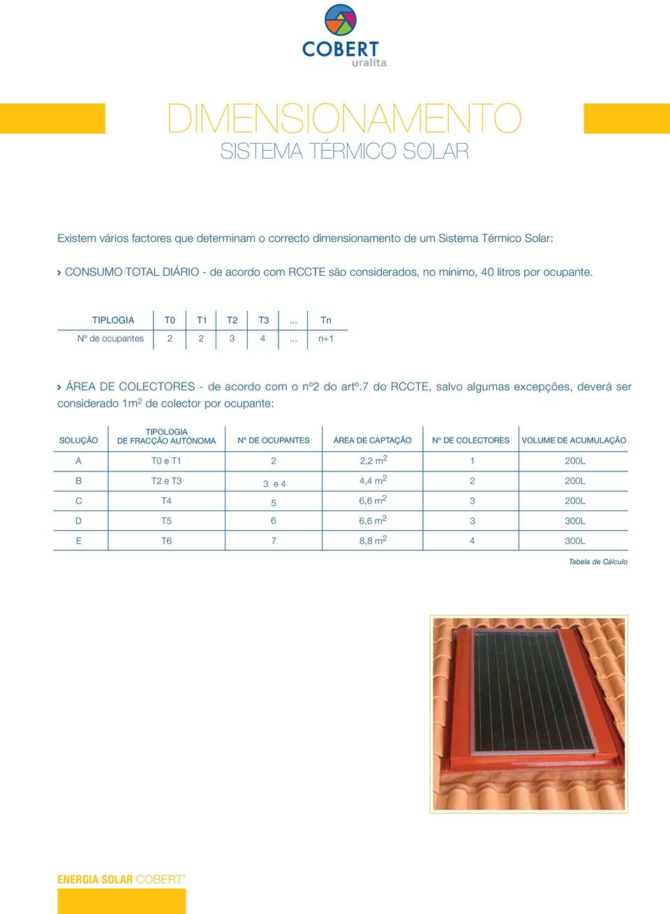 7 do RCCTE, salvo algumas excepções, deverá ser considerado 1m 2 de colector por ocupante: SOLUÇÃO TIPOLOGIA DE FRACÇÃO AUTÓNOMA Nº DE OCUPANTES ÁREA DE CAPTAÇÃO Nº DE