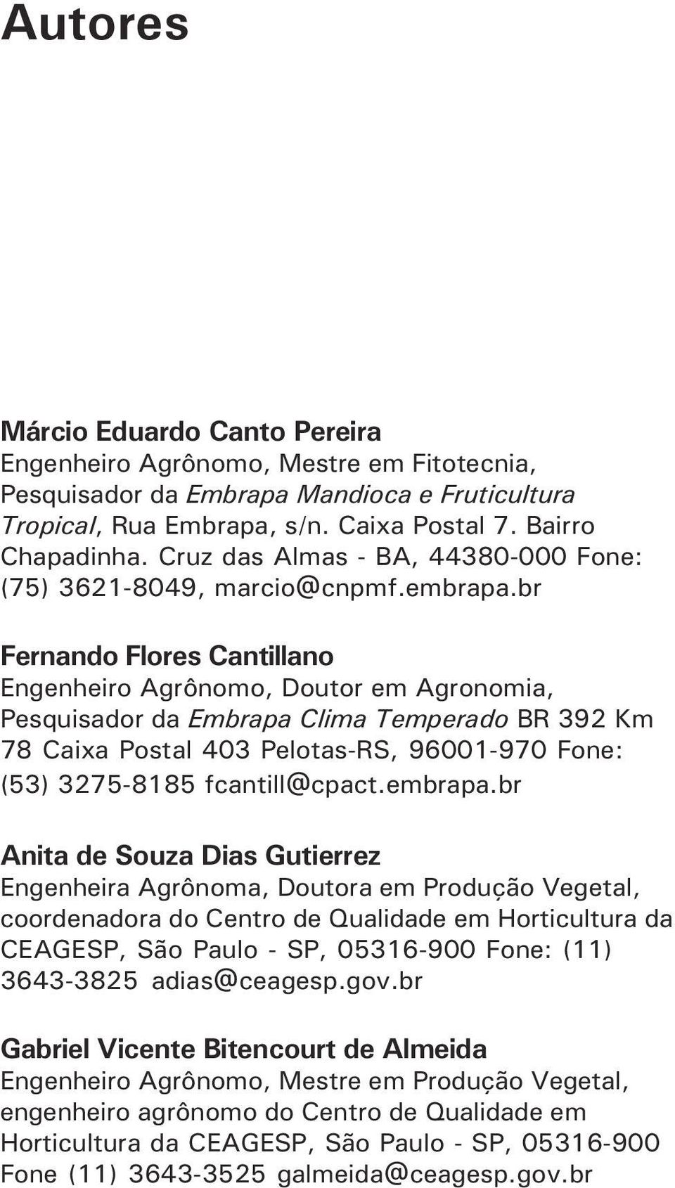 br Fernando Flores Cantillano Engenheiro Agrônomo, Doutor em Agronomia, Pesquisador da Embrapa Clima Temperado BR 392 Km 78 Caixa Postal 403 Pelotas-RS, 96001-970 Fone: (53) 3275-8185 fcantill@cpact.