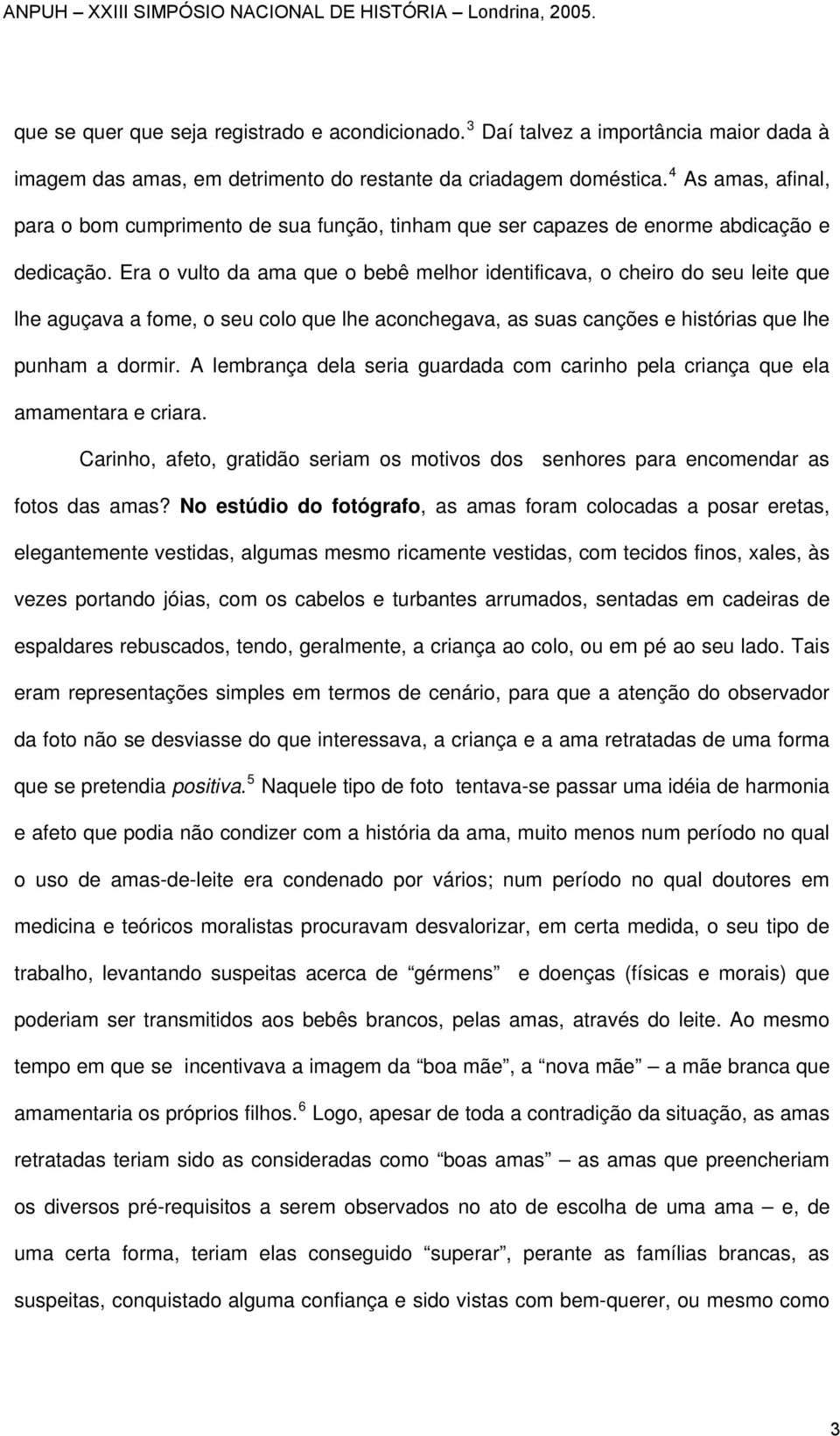 Era o vulto da ama que o bebê melhor identificava, o cheiro do seu leite que lhe aguçava a fome, o seu colo que lhe aconchegava, as suas canções e histórias que lhe punham a dormir.