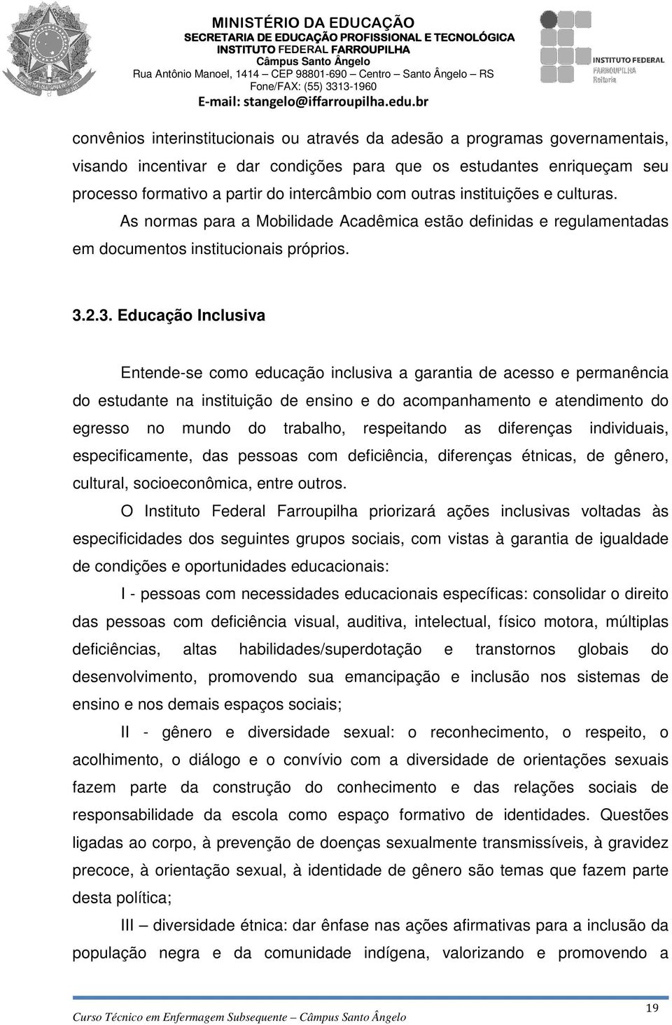 2.3. Educação Inclusiva Entende-se como educação inclusiva a garantia de acesso e permanência do estudante na instituição de ensino e do acompanhamento e atendimento do egresso no mundo do trabalho,