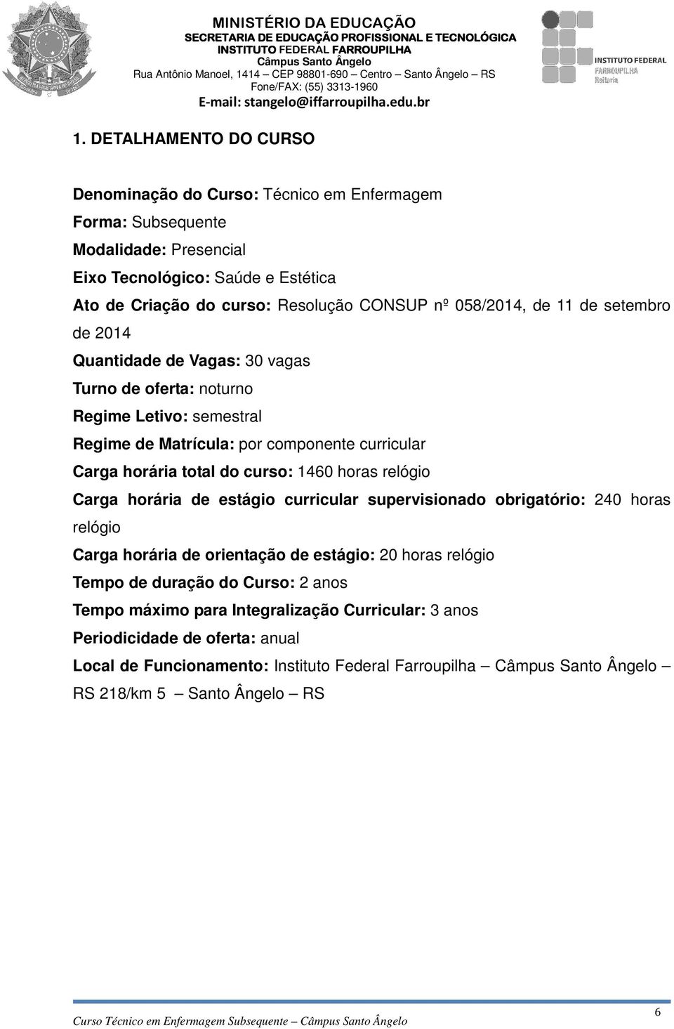 1460 horas relógio Carga horária de estágio curricular supervisionado obrigatório: 240 horas relógio Carga horária de orientação de estágio: 20 horas relógio empo de duração do Curso: 2 anos