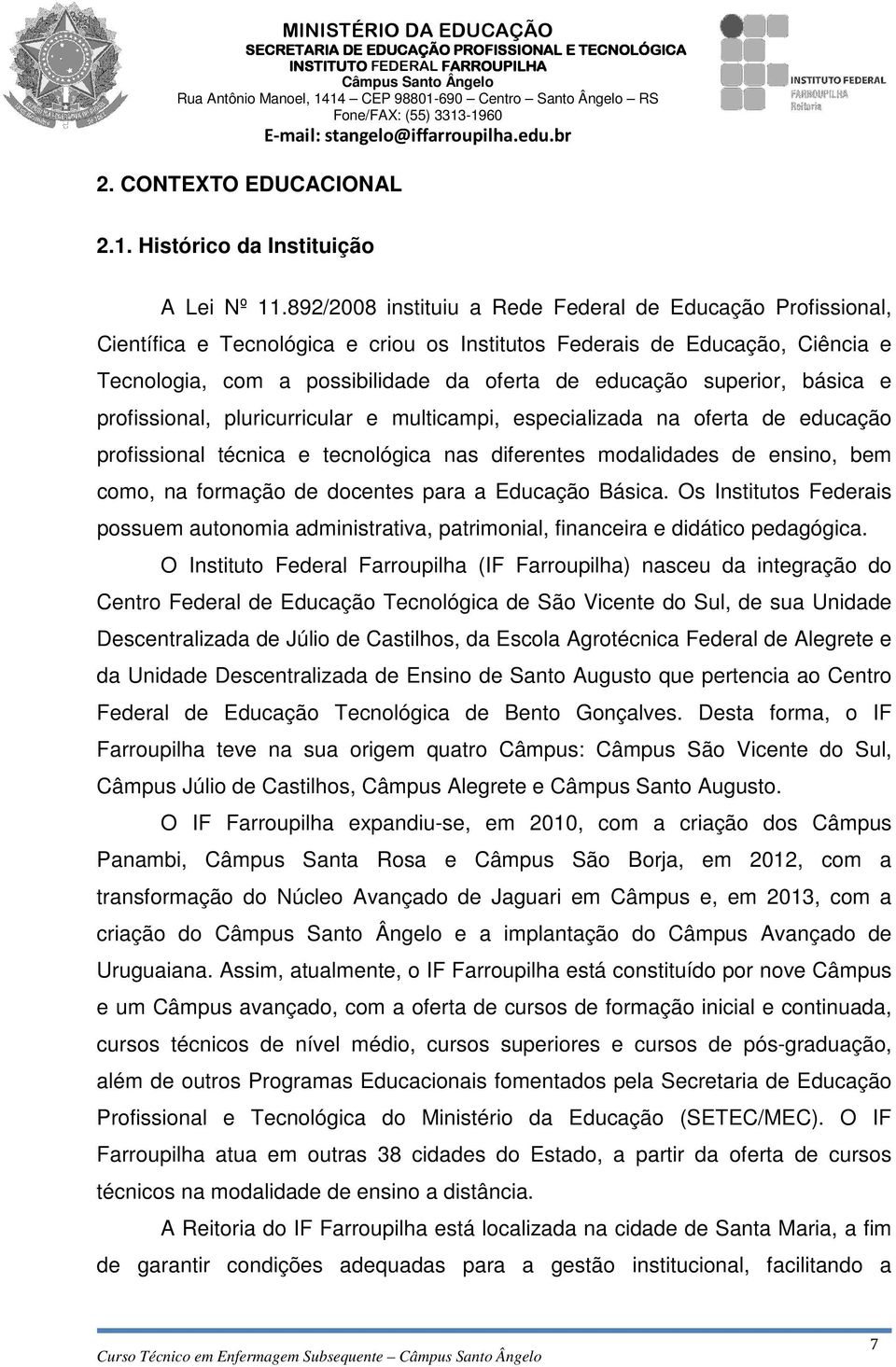 superior, básica e profissional, pluricurricular e multicampi, especializada na oferta de educação profissional técnica e tecnológica nas diferentes modalidades de ensino, bem como, na formação de