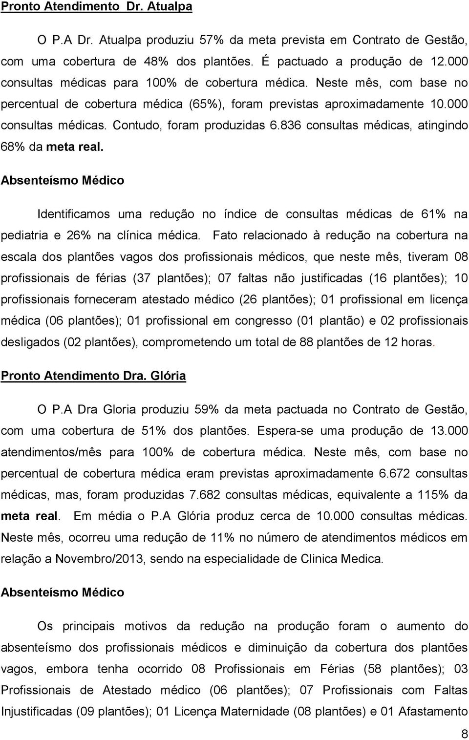 836 consultas médicas, atingindo 68% da meta real. Absenteísmo Médico Identificamos uma redução no índice de consultas médicas de 61% na pediatria e 26% na clínica médica.