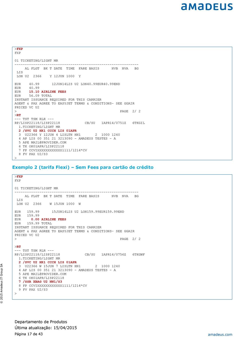 09 TOTAL INSTANT ISSUANCE REQUIRED FOR THIS CARRIER AGENT & PAX AGREE TO EASYJET TERMS & CONDITIONS- SEE GGAIR PRICED VC U2 PAGE 2/ 2 RT RP/LISP22118/LISP22118 CB/SU 1APR14/0751Z 6TKGIL 2 /SVC U2 HK1