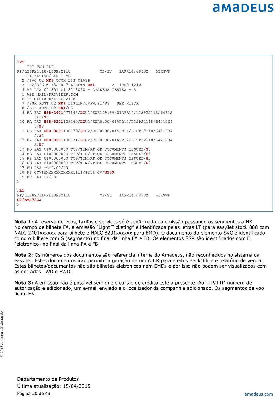 99/01APR14/LISP22118/64212 345/S3 10 FA PAX 888-8201108169/LTU2/EUR0.00/01APR14/LISP22118/6421234 5/E8 11 FA PAX 888-8201108170/LTU2/EUR0.