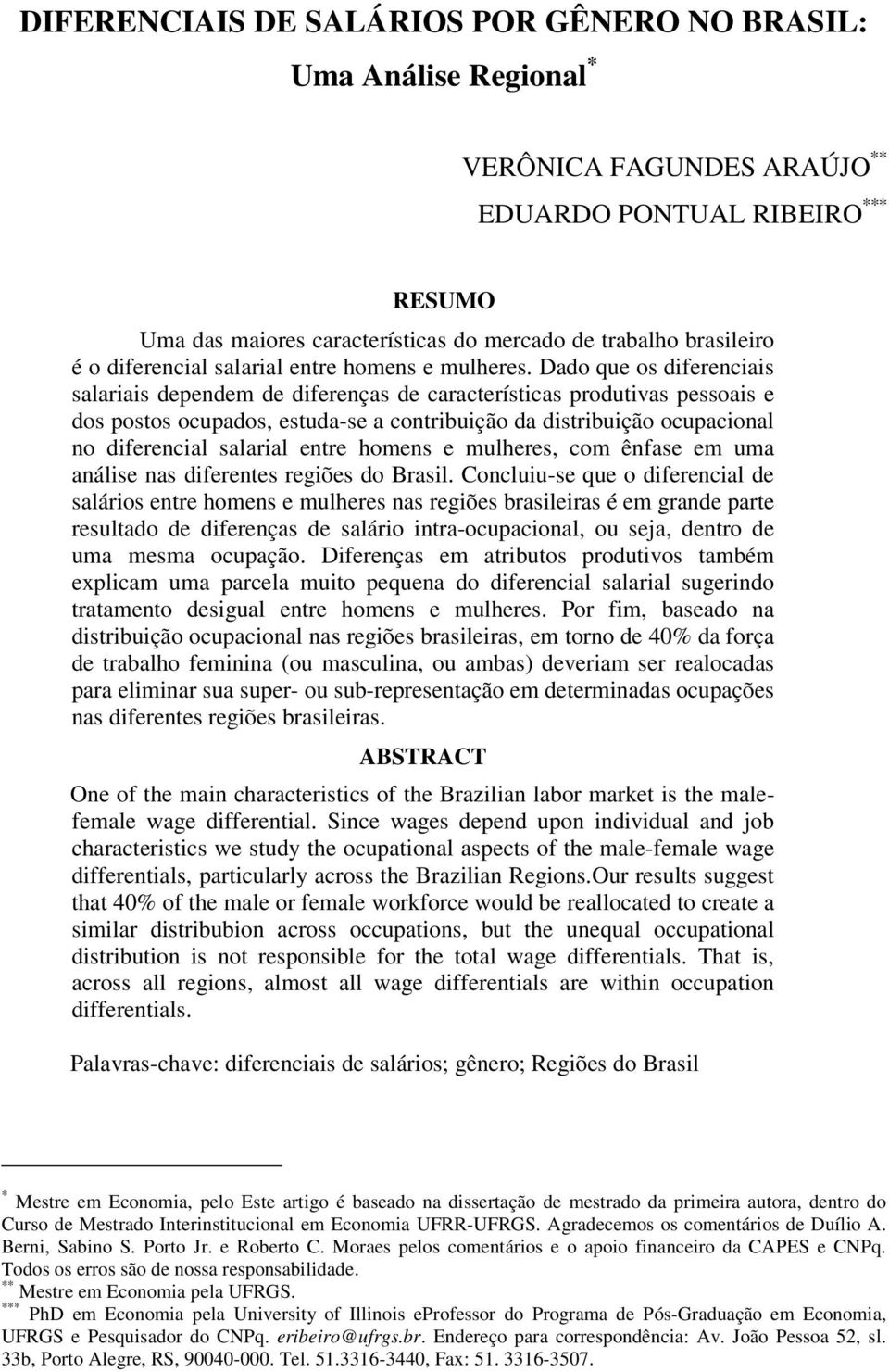 Dado que os difereciais salariais depedem de difereças de características produtivas pessoais e dos postos ocupados, estuda-se a cotribuição da distribuição ocupacioal o diferecial salarial etre