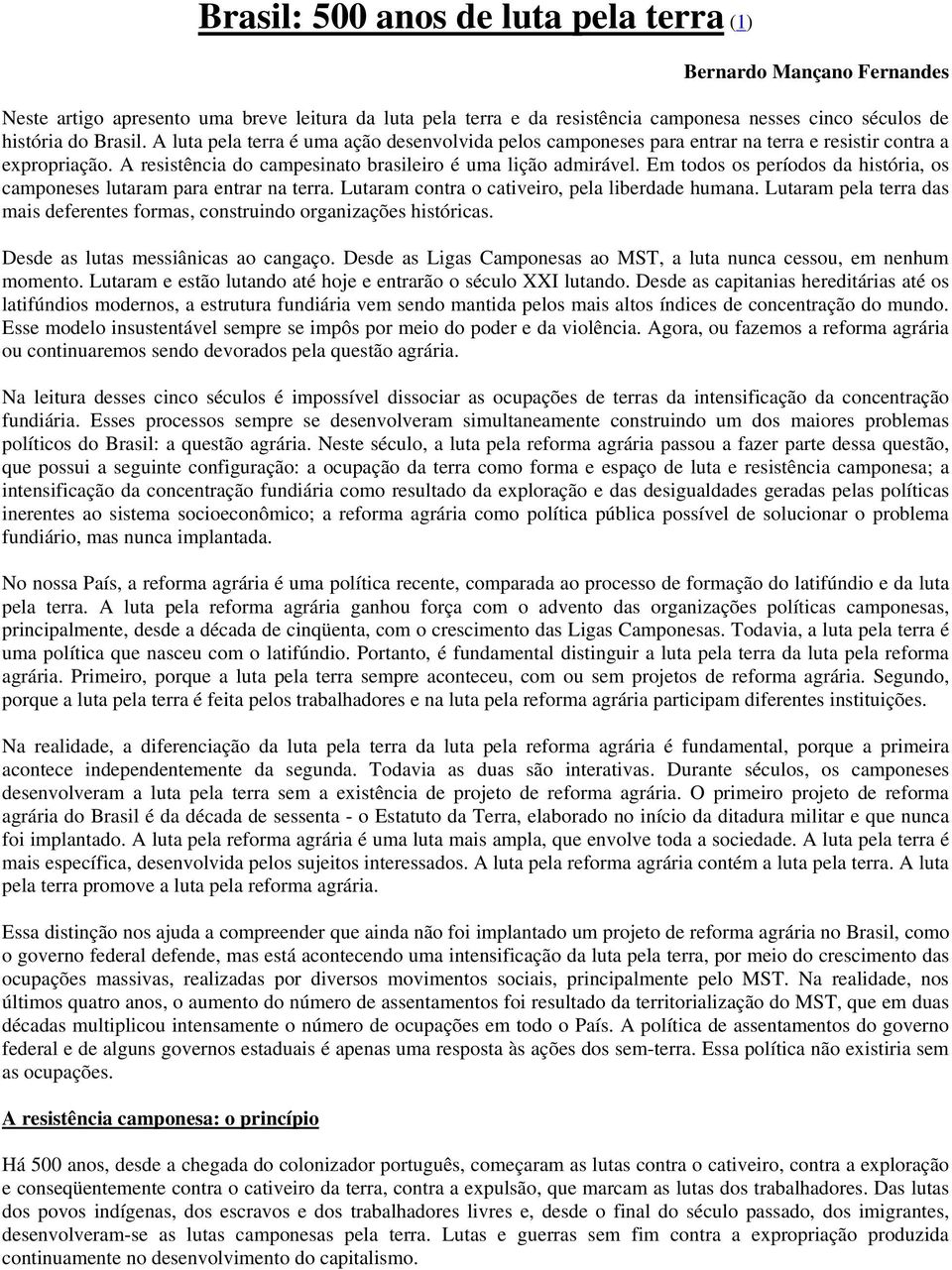 Em todos os períodos da história, os camponeses lutaram para entrar na terra. Lutaram contra o cativeiro, pela liberdade humana.