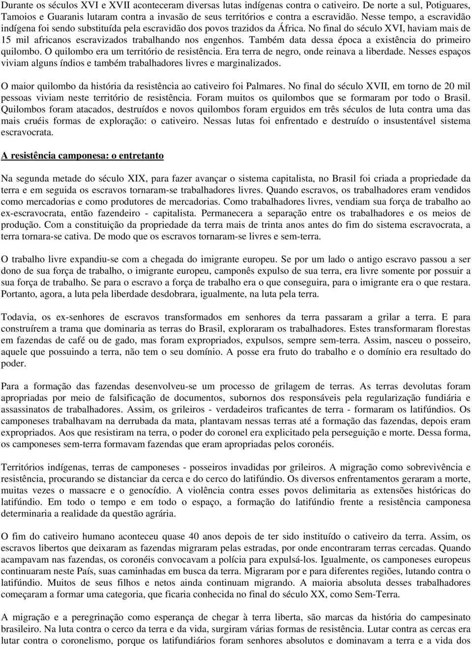 Nesse tempo, a escravidão indígena foi sendo substituída pela escravidão dos povos trazidos da África. No final do século XVI, haviam mais de 15 mil africanos escravizados trabalhando nos engenhos.