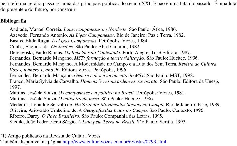 Cunha, Euclides da. Os Sertões. São Paulo: Abril Cultural, 1982. Derengoski, Paulo Ramos. Os Rebeldes do Contestado. Porto Alegre, Tchê Editora, 1987. Fernandes, Bernardo Mançano.