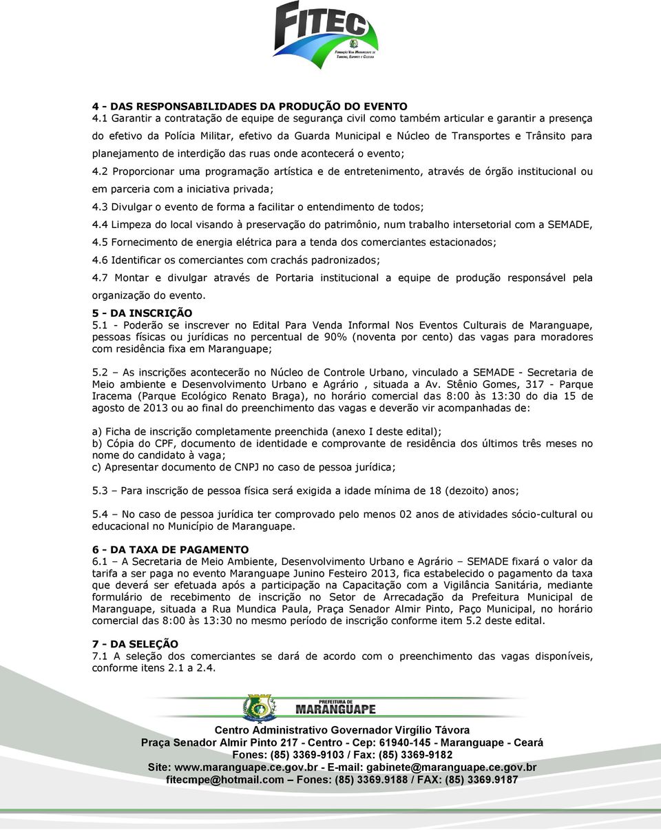 planejamento de interdição das ruas onde acontecerá o evento; 4.2 Proporcionar uma programação artística e de entretenimento, através de órgão institucional ou em parceria com a iniciativa privada; 4.