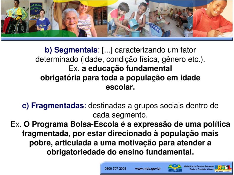 c) Fragmentadas: destinadas a grupos sociais dentro de cada segmento. Ex.