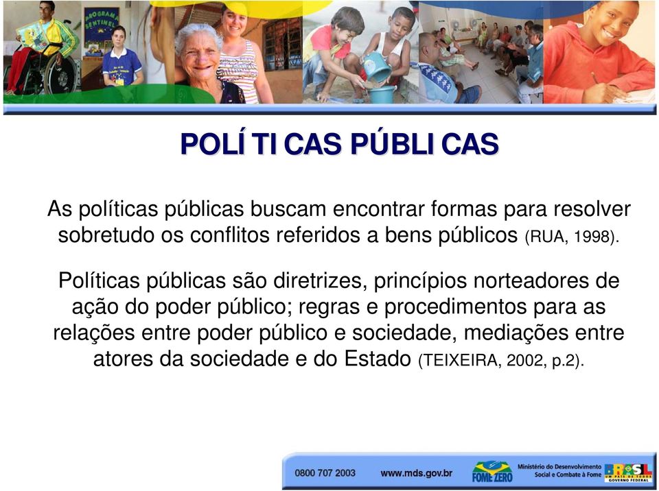 Políticas públicas são diretrizes, princípios norteadores de ação do poder público; regras e