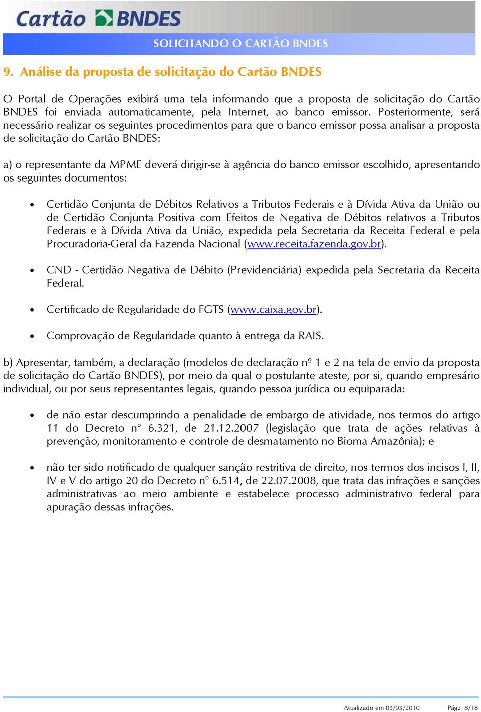 Posteriormente, será necessário realizar os seguintes procedimentos para que o banco emissor possa analisar a proposta de solicitação do Cartão BNDES: a) o representante da MPME deverá dirigir-se à