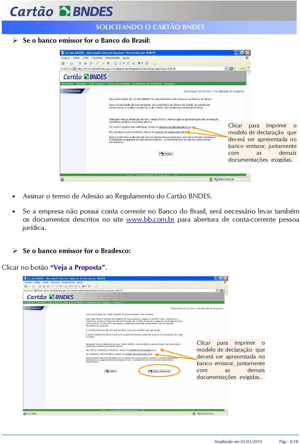 Se a empresa não possui conta corrente no Banco do Brasil, será necessário levar também os documentos descritos no site www.bb.com.