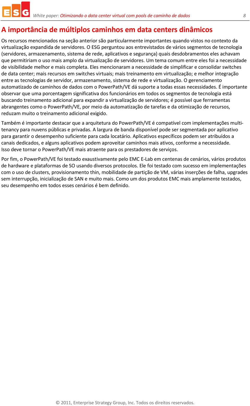 O ESG perguntou aos entrevistados de vários segmentos de tecnologia (servidores, armazenamento, sistema de rede, aplicativos e segurança) quais desdobramentos eles achavam que permitiriam o uso mais