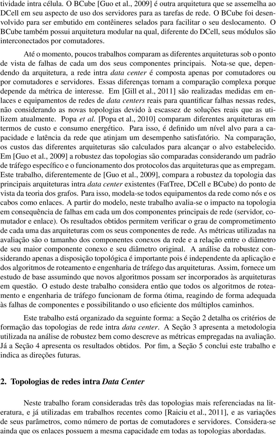 O BCube também possui arquitetura modular na qual, diferente do DCell, seus módulos são interconectados por comutadores.