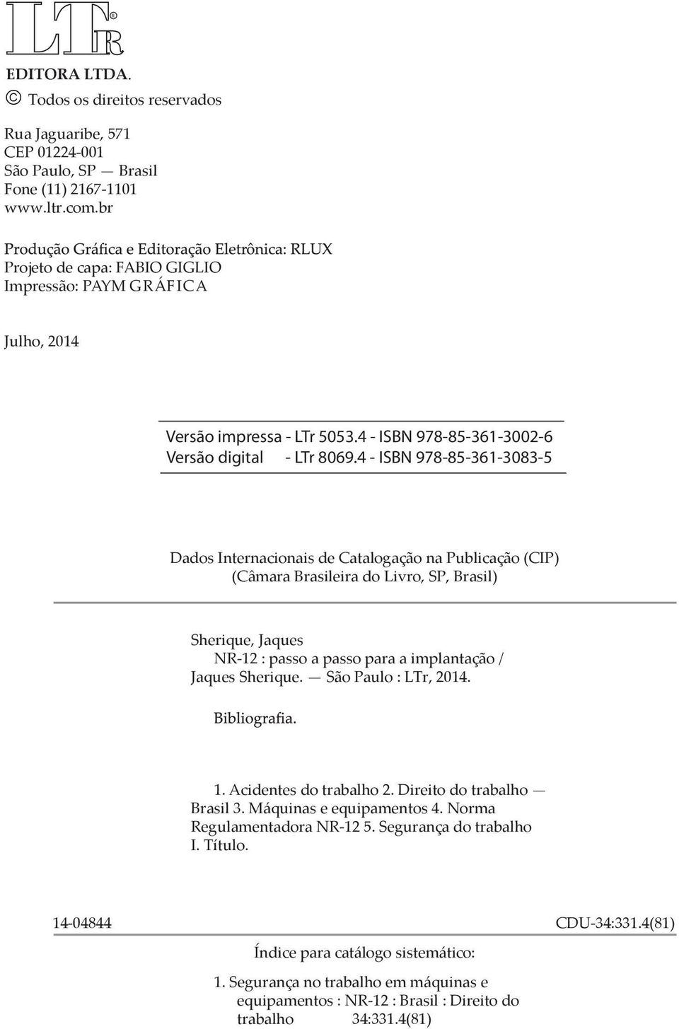 4 - ISBN 978-85-361-3083-5 Dados Internacionais de Catalogação na Publicação (CIP) (Câmara Brasileira do Livro, SP, Brasil) Sherique, Jaques NR-12 : passo a passo para a implantação / Jaques Sherique.
