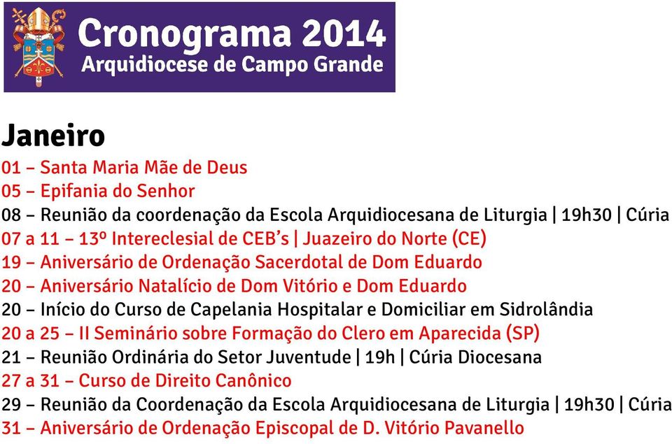 Hospitalar e Domiciliar em Sidrolândia 20 a 25 II Seminário sobre Formação do Clero em Aparecida (SP) 21 Reunião Ordinária do Setor Juventude 19h Cúria Diocesana 27