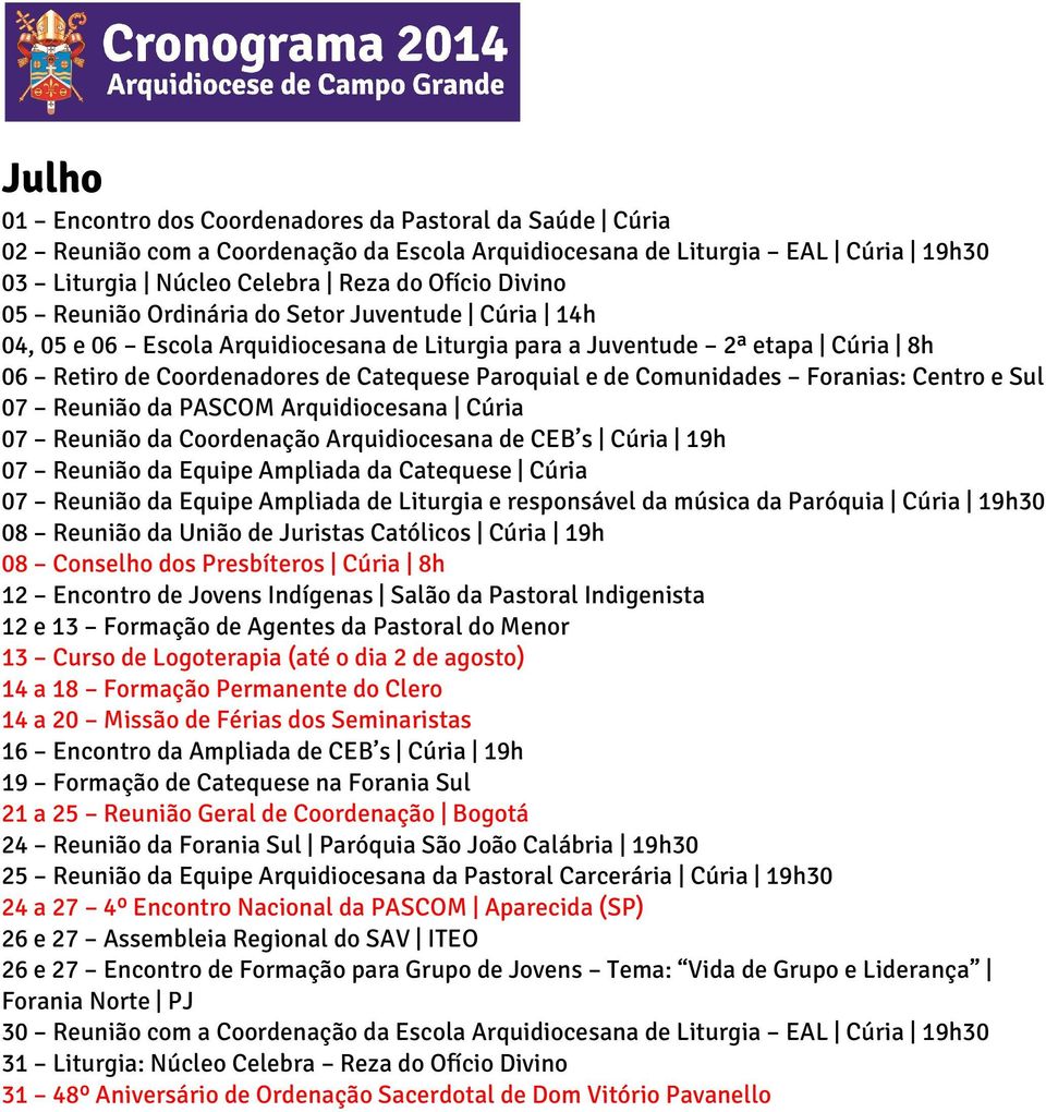 Foranias: Centro e Sul 07 Reunião da PASCOM Arquidiocesana Cúria 07 Reunião da Coordenação Arquidiocesana de CEB s Cúria 19h 07 Reunião da Equipe Ampliada da Catequese Cúria 07 Reunião da Equipe