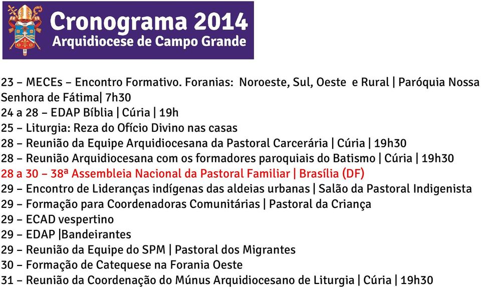 da Pastoral Carcerária Cúria 19h30 28 Reunião Arquidiocesana com os formadores paroquiais do Batismo Cúria 19h30 28 a 30 38ª Assembleia Nacional da Pastoral Familiar Brasília (DF) 29