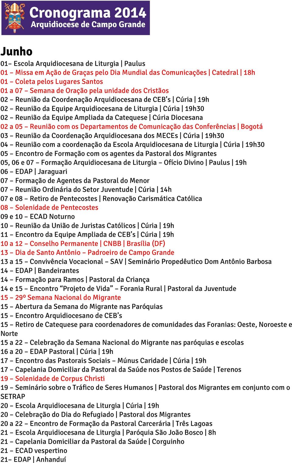 Reunião com os Departamentos de Comunicação das Conferências Bogotá 03 Reunião da Coordenação Arquidiocesana dos MECEs Cúria 19h30 04 Reunião com a coordenação da Escola Arquidiocesana de Liturgia