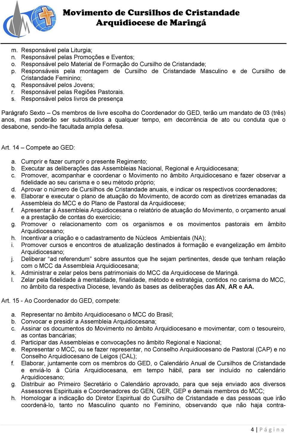 Responsável pelos livros de presença Parágrafo Sexto Os membros de livre escolha do Coordenador do GED, terão um mandato de 03 (três) anos, mas poderão ser substituídos a qualquer tempo, em