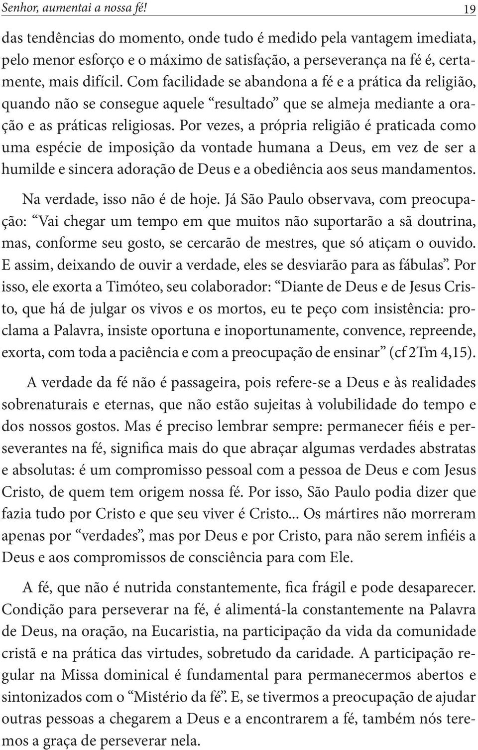 Por vezes, a própria religião é praticada como uma espécie de imposição da vontade humana a Deus, em vez de ser a humilde e sincera adoração de Deus e a obediência aos seus mandamentos.