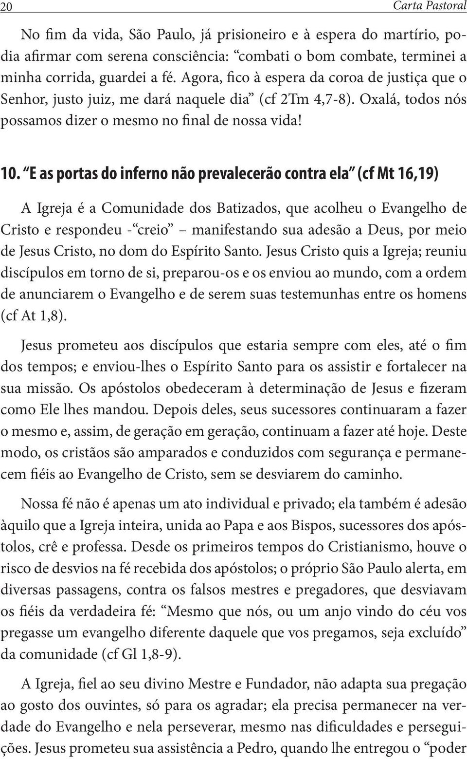 E as portas do inferno não prevalecerão contra ela (cf Mt 16,19) A Igreja é a Comunidade dos Batizados, que acolheu o Evangelho de Cristo e respondeu - creio manifestando sua adesão a Deus, por meio