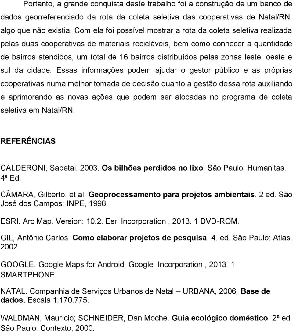 distribuídos pelas zonas leste, oeste e sul da cidade.