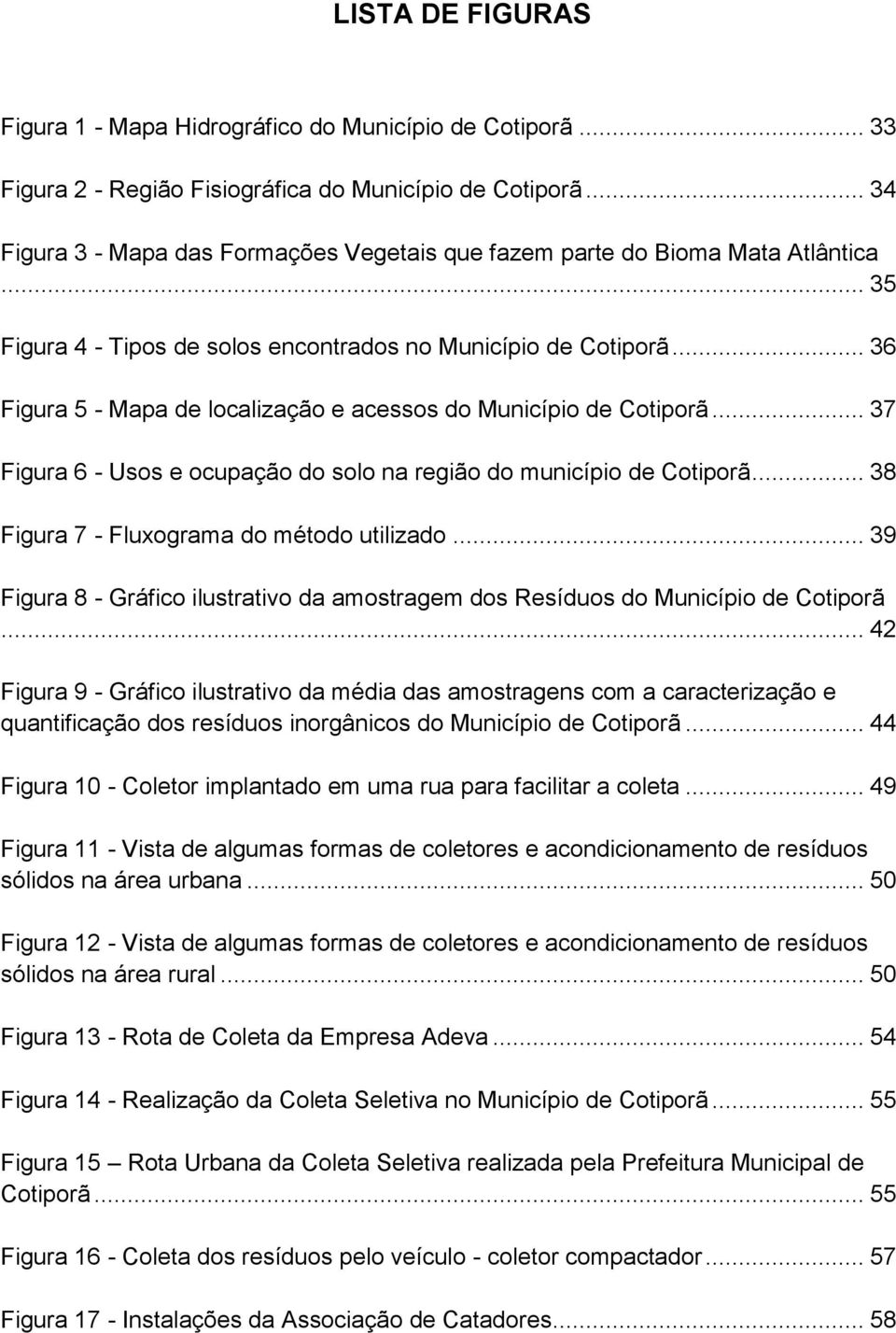 .. 36 Figura 5 - Mapa de localização e acessos do Município de Cotiporã... 37 Figura 6 - Usos e ocupação do solo na região do município de Cotiporã... 38 Figura 7 - Fluxograma do método utilizado.