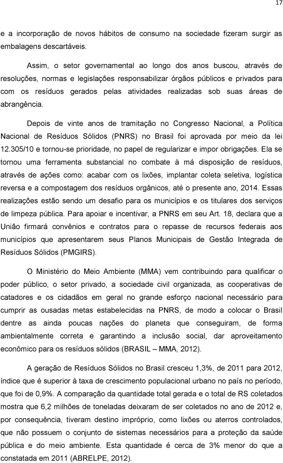 sob suas áreas de abrangência. Depois de vinte anos de tramitação no Congresso Nacional, a Política Nacional de Resíduos Sólidos (PNRS) no Brasil foi aprovada por meio da lei 12.