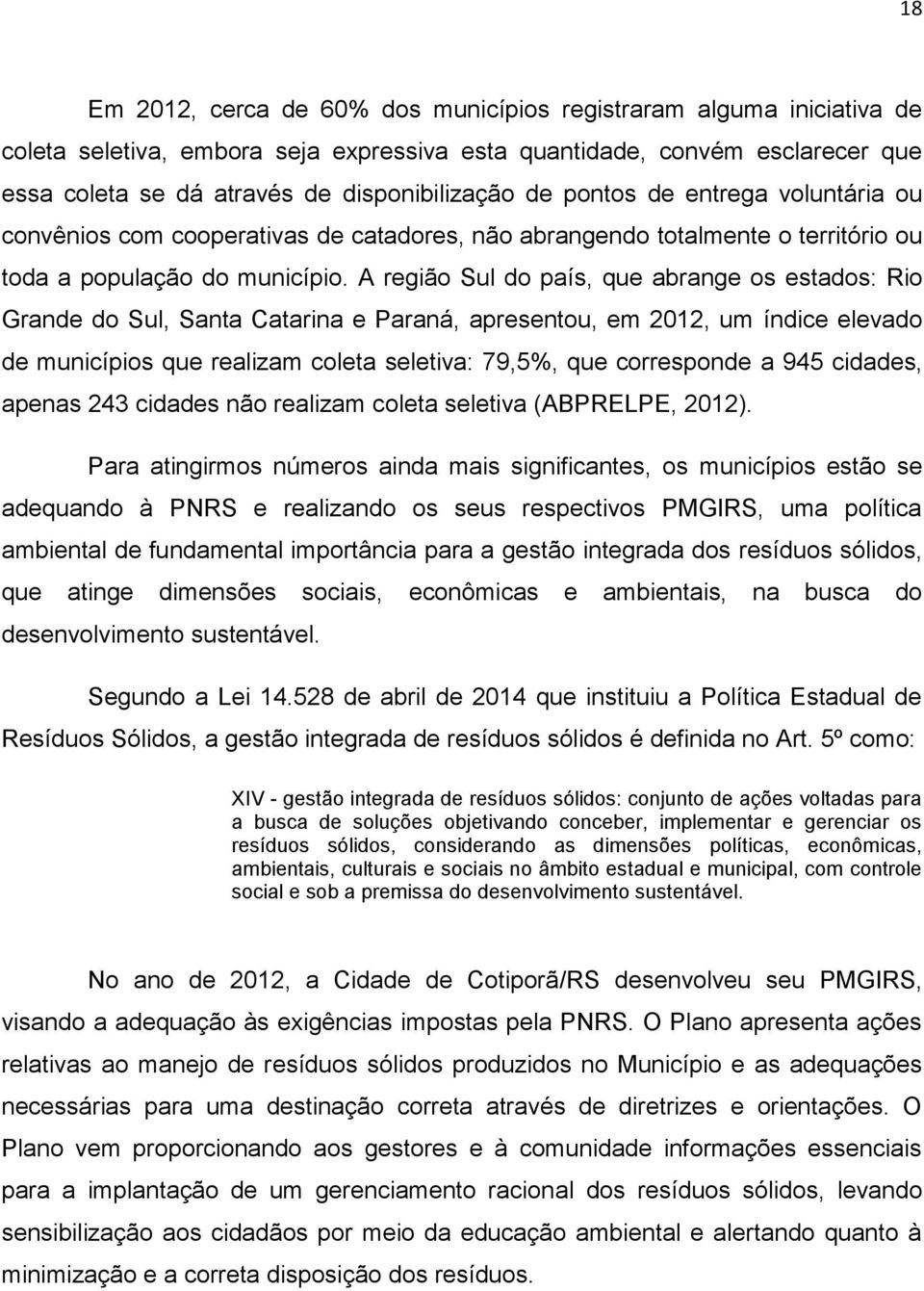 A região Sul do país, que abrange os estados: Rio Grande do Sul, Santa Catarina e Paraná, apresentou, em 2012, um índice elevado de municípios que realizam coleta seletiva: 79,5%, que corresponde a