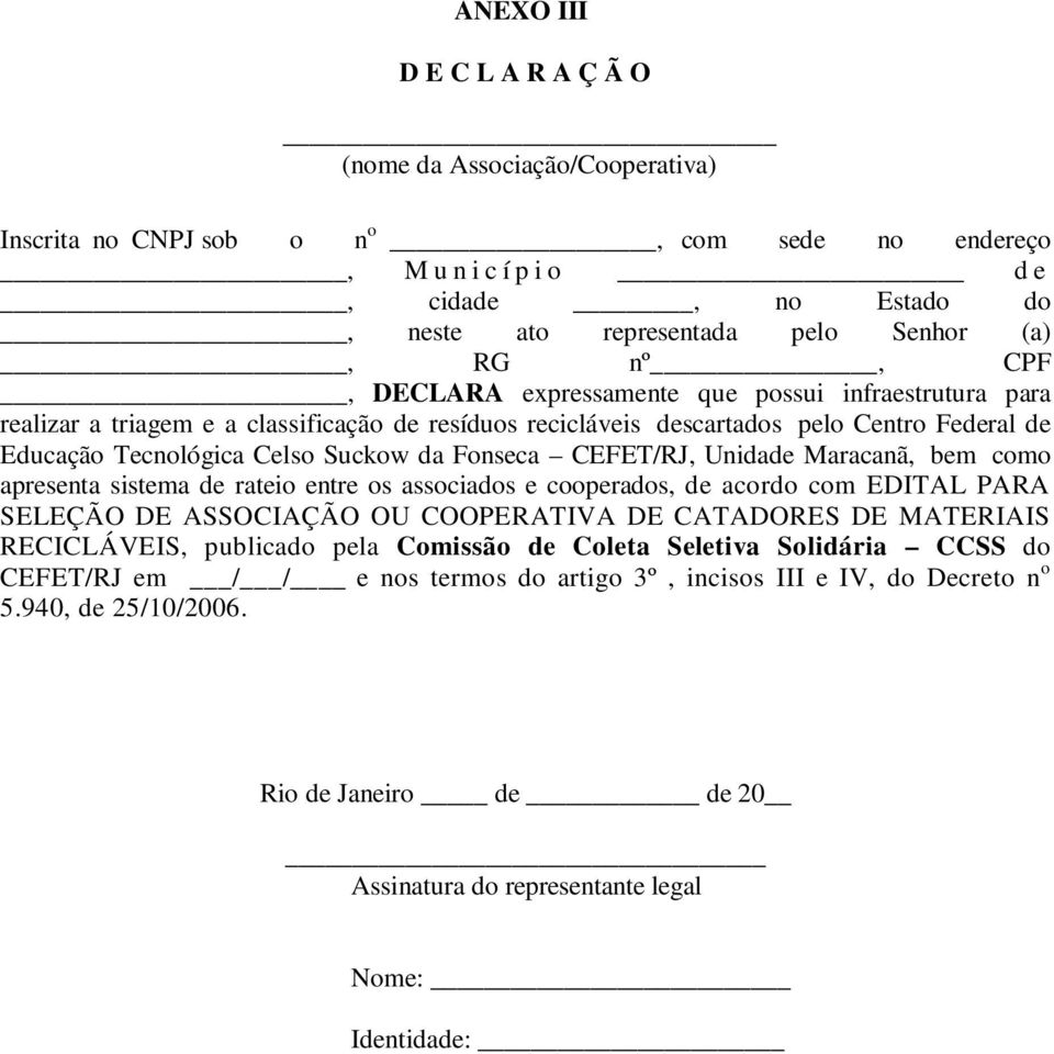 Fonseca CEFET/RJ, Unidade Maracanã, bem como apresenta sistema de rateio entre os associados e cooperados, de acordo com EDITAL PARA SELEÇÃO DE ASSOCIAÇÃO OU COOPERATIVA DE CATADORES DE MATERIAIS