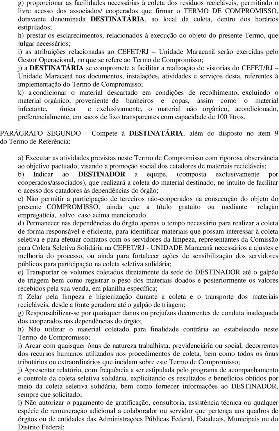 relacionadas ao CEFET/RJ Unidade Maracanã serão exercidas pelo Gestor Operacional, no que se refere ao Termo de Compromisso; j) a DESTINATÁRIA se compromete a facilitar a realização de vistorias do