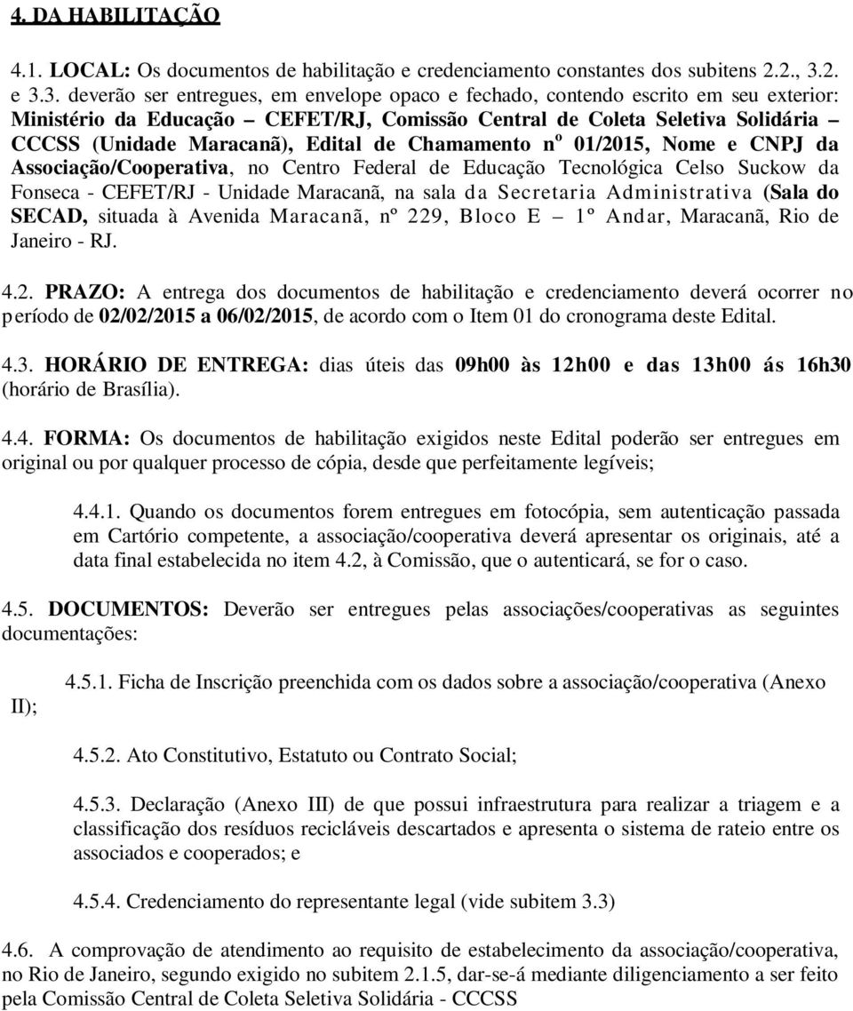 3. deverão ser entregues, em envelope opaco e fechado, contendo escrito em seu exterior: Ministério da Educação CEFET/RJ, Comissão Central de Coleta Seletiva Solidária CCCSS (Unidade Maracanã),