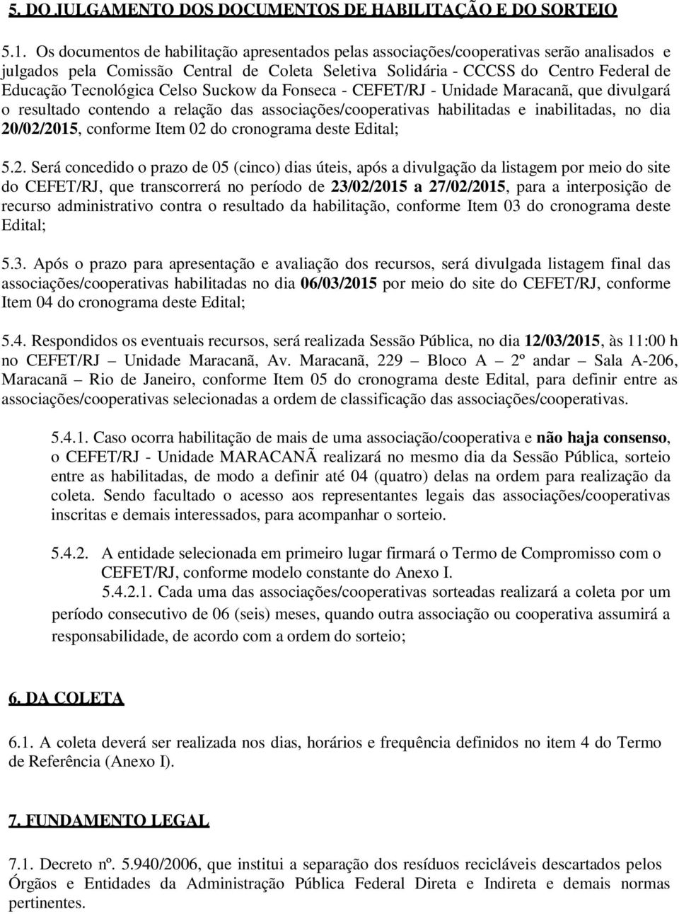 Tecnológica Celso Suckow da Fonseca - CEFET/RJ - Unidade Maracanã, que divulgará o resultado contendo a relação das associações/cooperativas habilitadas e inabilitadas, no dia 20/02/2015, conforme