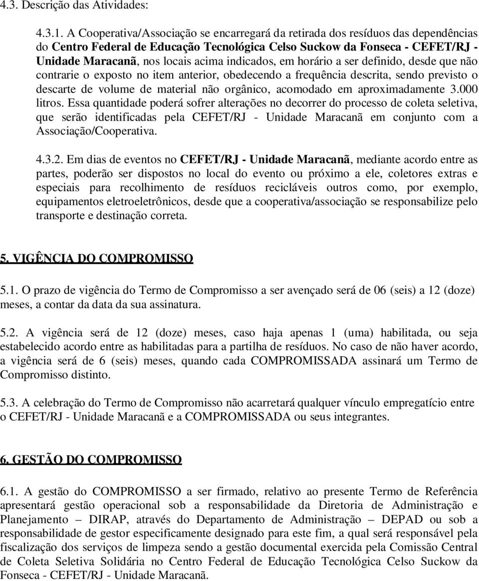 indicados, em horário a ser definido, desde que não contrarie o exposto no item anterior, obedecendo a frequência descrita, sendo previsto o descarte de volume de material não orgânico, acomodado em