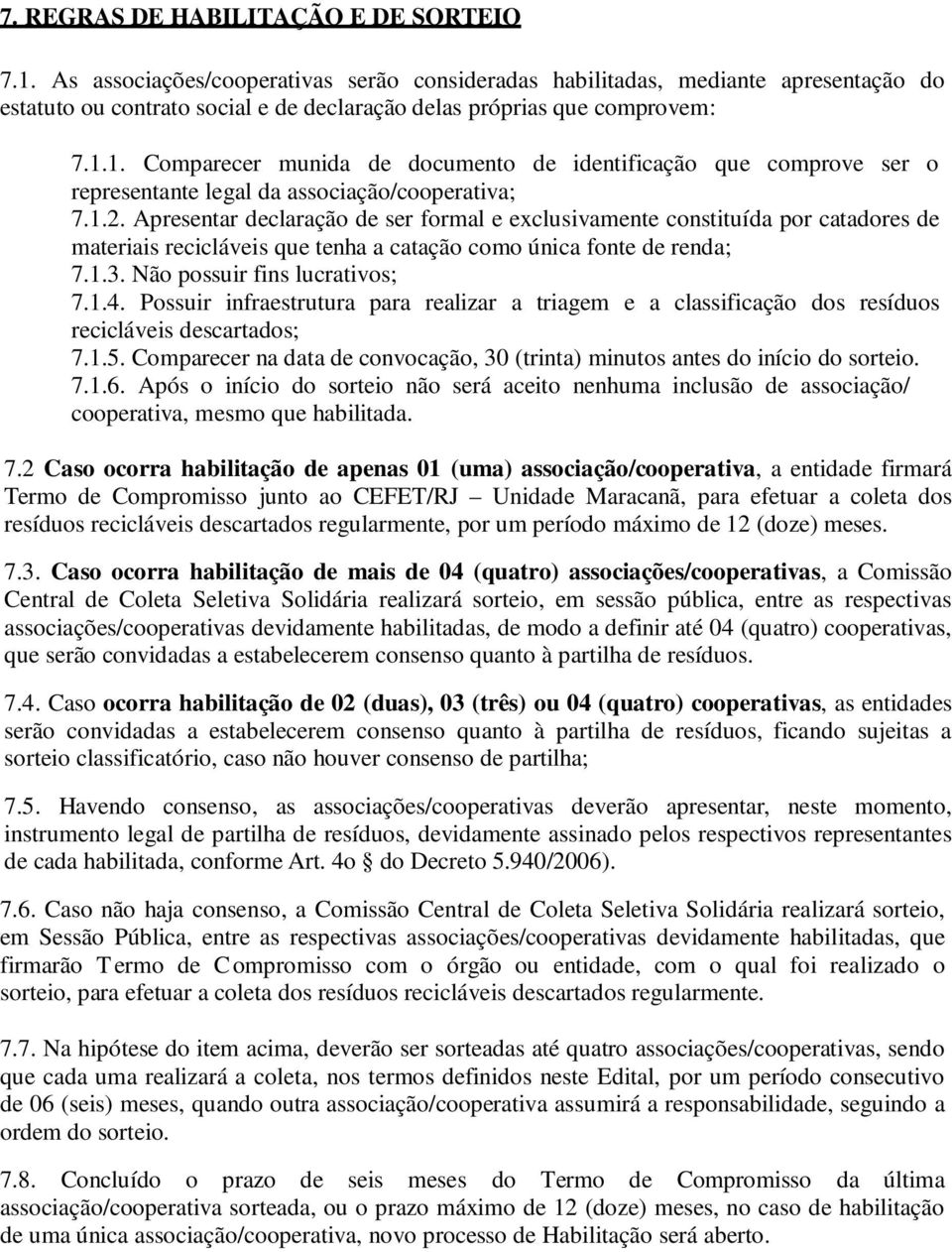 1. Comparecer munida de documento de identificação que comprove ser o representante legal da associação/cooperativa; 7.1.2.